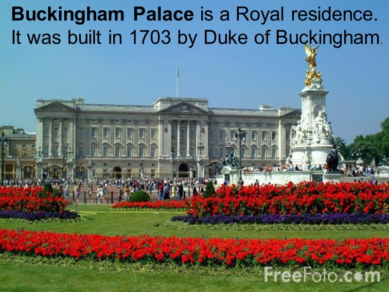 Buckingham Palace is a Royal residence.  It was built in 1703 by Duke